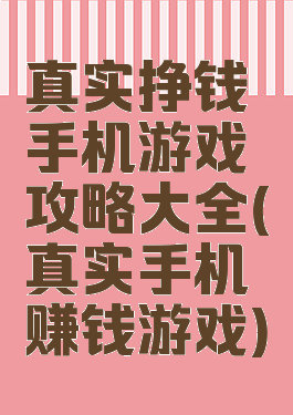 真实挣钱手机游戏攻略大全(真实手机赚钱游戏)