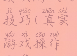 真实游戏的技巧(真实游戏操作方法)
