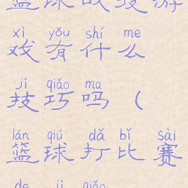 篮球战役游戏有什么技巧吗(篮球打比赛的技巧)