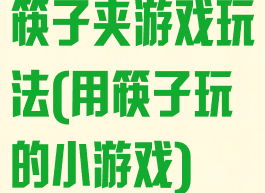 筷子夹游戏玩法(用筷子玩的小游戏)