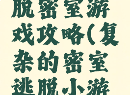 简单的逃脱密室游戏攻略(复杂的密室逃脱小游戏攻略)