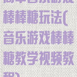简单音乐游戏棒棒糖玩法(音乐游戏棒棒糖教学视频教程)