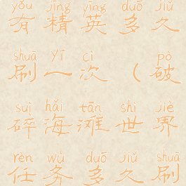 破碎海滩稀有精英多久刷一次(破碎海滩世界任务多久刷新一次)