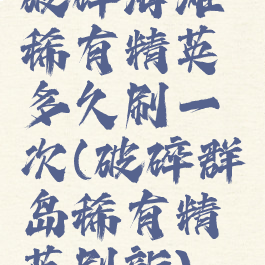 破碎海滩稀有精英多久刷一次(破碎群岛稀有精英刷新)