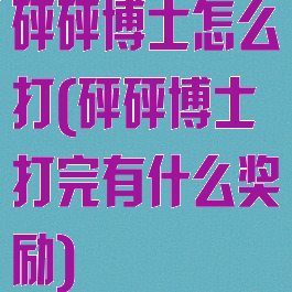 砰砰博士怎么打(砰砰博士打完有什么奖励)