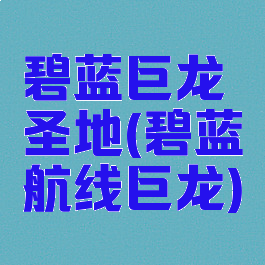 碧蓝巨龙圣地(碧蓝航线巨龙)
