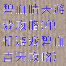 碧血晴天游戏攻略(单机游戏碧血青天攻略)