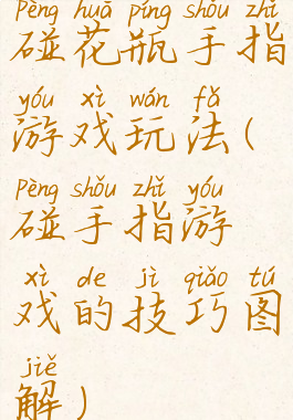 碰花瓶手指游戏玩法(碰手指游戏的技巧图解)