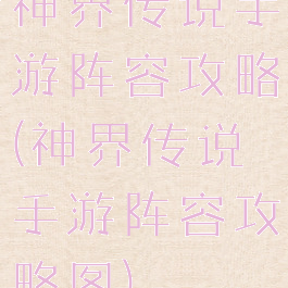 神界传说手游阵容攻略(神界传说手游阵容攻略图)