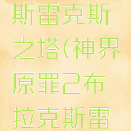 神界原罪2布拉克斯雷克斯之塔(神界原罪2布拉克斯雷克斯之塔死灵法师)