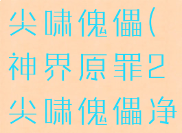 神界原罪2尖啸傀儡(神界原罪2尖啸傀儡净化魔杖)