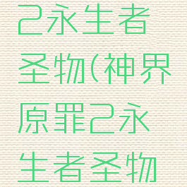 神界原罪2永生者圣物(神界原罪2永生者圣物附魔效果)