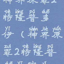 神界原罪2特隆普多伊(神界原罪2特隆普多伊罐子)