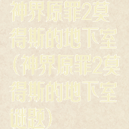 神界原罪2莫得斯的地下室(神界原罪2莫得斯的地下室谜题)