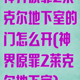 神界原罪2莱克尔地下室的门怎么开(神界原罪2莱克尔地下室)