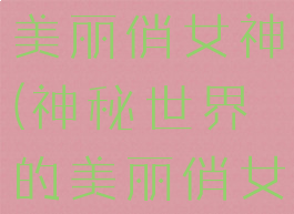 神秘世界的美丽俏女神(神秘世界的美丽俏女神存档)