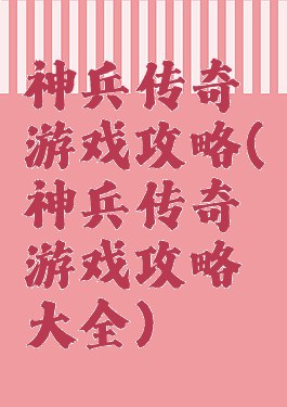 神兵传奇游戏攻略(神兵传奇游戏攻略大全)