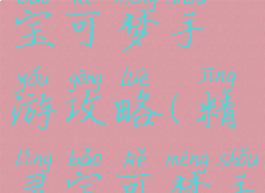 神奇宝贝宝可梦手游攻略(精灵宝可梦手游攻略)