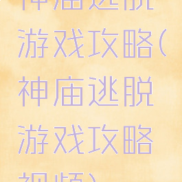 神庙逃脱游戏攻略(神庙逃脱游戏攻略视频)