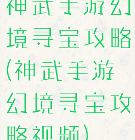 神武手游幻境寻宝攻略(神武手游幻境寻宝攻略视频)