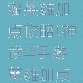 神武4手游英雄加点攻略(神武4手游英雄加点攻略)