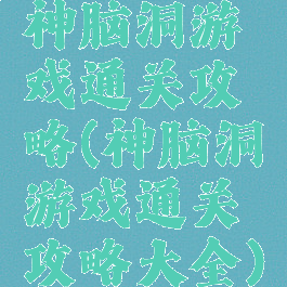神脑洞游戏通关攻略(神脑洞游戏通关攻略大全)