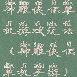 神雕侠侣单机游戏玩法(神雕侠侣单机手游)