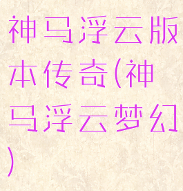 神马浮云版本传奇(神马浮云梦幻)