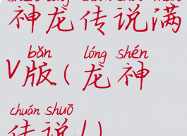 神龙传说满v版(龙神传说1)