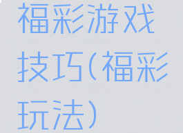 福彩游戏技巧(福彩玩法)