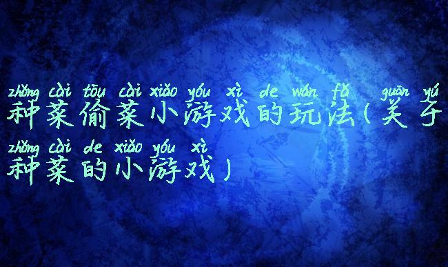 种菜偷菜小游戏的玩法(关于种菜的小游戏)