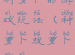 种萝卜的游戏玩法(种萝卜拔萝卜游戏)