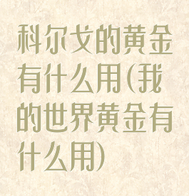 科尔戈的黄金有什么用(我的世界黄金有什么用)