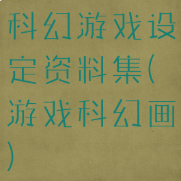 科幻游戏设定资料集(游戏科幻画)
