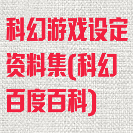科幻游戏设定资料集(科幻百度百科)