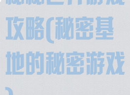 秘秘世界游戏攻略(秘密基地的秘密游戏)