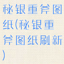秘银重斧图纸(秘银重斧图纸刷新)