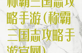 称霸三国志攻略手游(称霸三国志攻略手游官网)