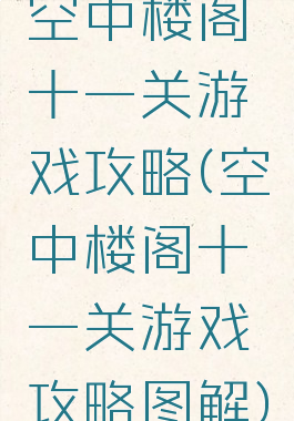 空中楼阁十一关游戏攻略(空中楼阁十一关游戏攻略图解)