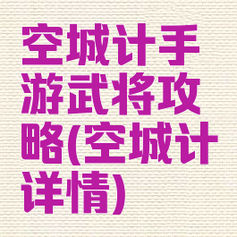 空城计手游武将攻略(空城计详情)