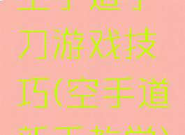 空手道手刀游戏技巧(空手道新手教学)