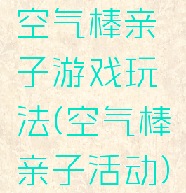 空气棒亲子游戏玩法(空气棒亲子活动)