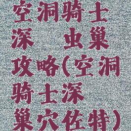空洞骑士深邃虫巢攻略(空洞骑士深邃巢穴佐特)