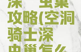 空洞骑士深邃虫巢攻略(空洞骑士深邃虫巢怎么出去)