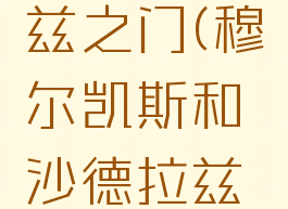 穆尔凯斯和沙德拉兹之门(穆尔凯斯和沙德拉兹之门任务在哪接)