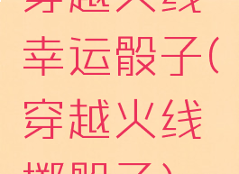 穿越火线幸运骰子(穿越火线掷骰子)