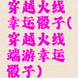 穿越火线幸运骰子(穿越火线端游幸运骰子)