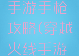 穿越火线手游手枪攻略(穿越火线手游枪法)