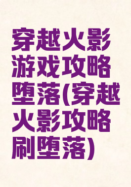 穿越火影游戏攻略堕落(穿越火影攻略刷堕落)
