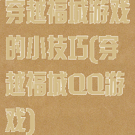 穿越福城游戏的小技巧(穿越福城QQ游戏)